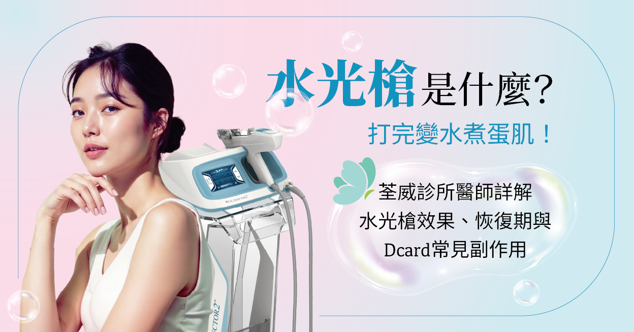 水光槍是什麼?打完變水煮蛋肌!荃威診所醫師詳解水光槍效果、恢復期與Dcard常見副作用